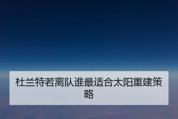 杜兰特若离队谁最适合太阳重建策略