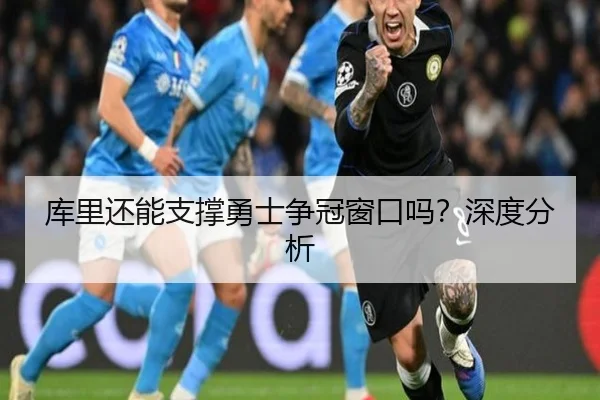 库里还能支撑勇士争冠窗口吗？深度分析