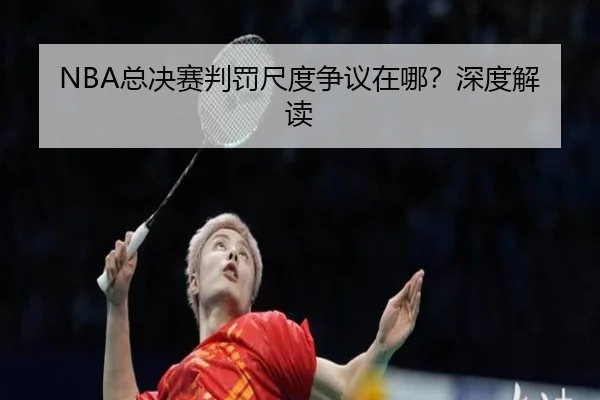 NBA总决赛判罚尺度争议在哪？深度解读